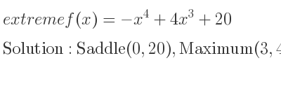 The extreme f(x)=-x^4+4x^3+20 is Saddle(0,20),Maximum(3,47)